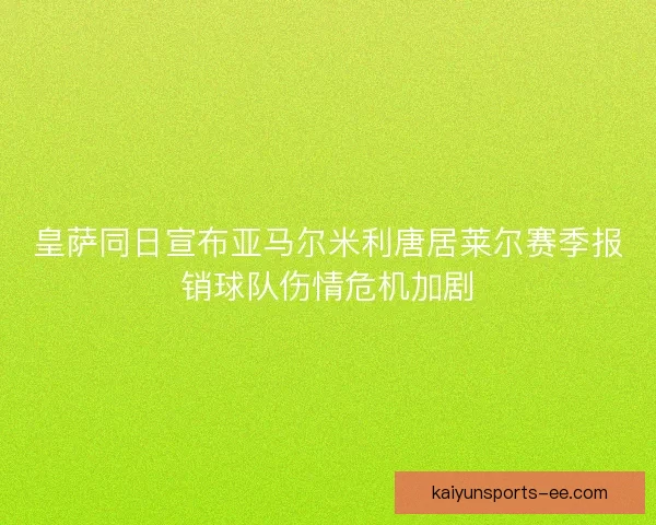 皇萨同日宣布亚马尔米利唐居莱尔赛季报销球队伤情危机加剧 皇萨同日宣布亚马尔米利唐居莱尔赛季报销球队伤情危机加剧