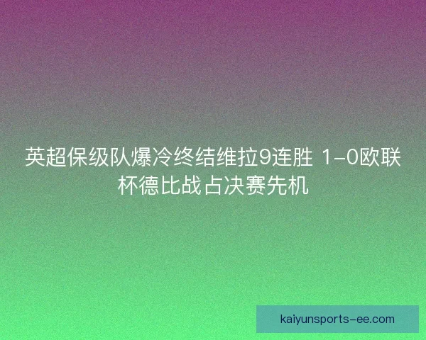 英超保级队爆冷终结维拉9连胜 1-0欧联杯德比战占决赛先机